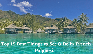 Top 15 Best Things to See & Do in French Polynesia